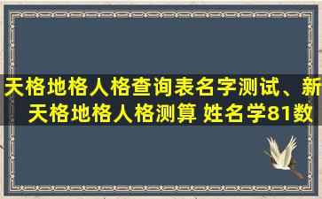 天格地格人格查询表名字测试、新天格地格人格测算 姓名学81数理吉凶详解